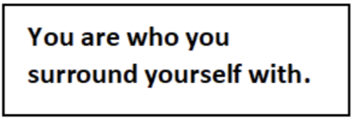You are who you surround yourself with.